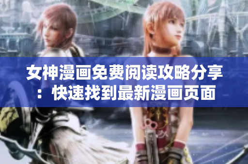 女神漫畫免費(fèi)閱讀攻略分享：快速找到最新漫畫頁面