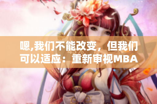 嗯,我們不能改變，但我們可以適應(yīng)：重新審視MBA智庫