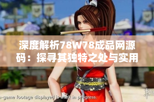 深度解析78W78成品網(wǎng)源碼：探尋其獨特之處與實用價值
