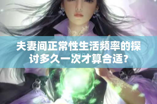 夫妻間正常性生活頻率的探討多久一次才算合適？