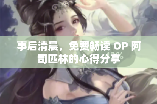 事后清晨，免費暢讀 OP 阿司匹林的心得分享