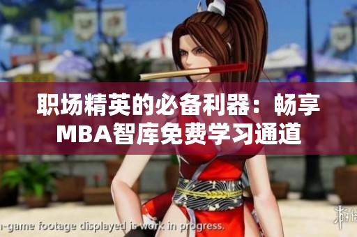 職場(chǎng)精英的必備利器：暢享MBA智庫(kù)免費(fèi)學(xué)習(xí)通道