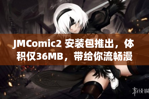 JMComic2 安裝包推出，體積僅36MB，帶給你流暢漫畫閱讀享受