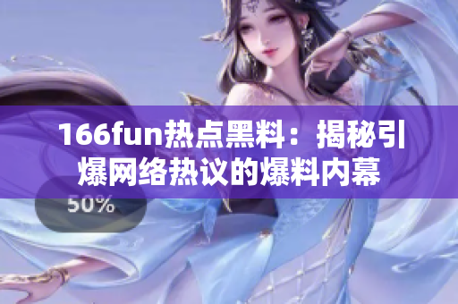 166fun熱點(diǎn)黑料：揭秘引爆網(wǎng)絡(luò)熱議的爆料內(nèi)幕