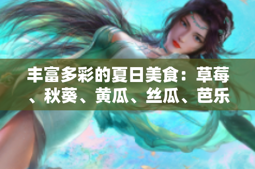 豐富多彩的夏日美食：草莓、秋葵、黃瓜、絲瓜、芭樂等美味水果和蔬菜分享