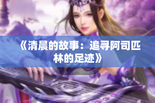 《清晨的故事：追尋阿司匹林的足跡》