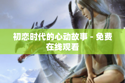 初戀時(shí)代的心動(dòng)故事 - 免費(fèi)在線觀看