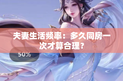 夫妻生活頻率：多久同房一次才算合理？