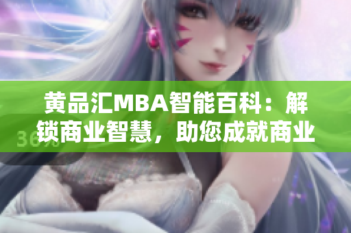 黃品匯MBA智能百科：解鎖商業(yè)智慧，助您成就商業(yè)夢想