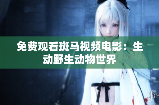 免費觀看斑馬視頻電影：生動野生動物世界