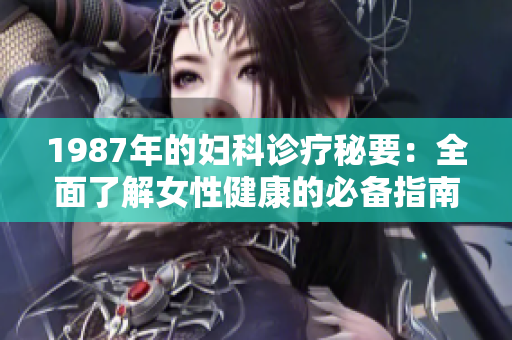 1987年的婦科診療秘要：全面了解女性健康的必備指南