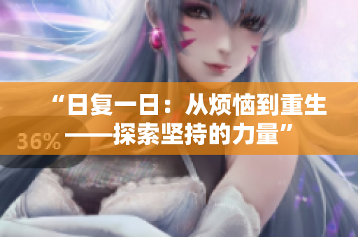 “日復一日：從煩惱到重生——探索堅持的力量”