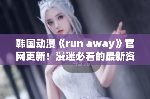 韓國動漫《run away》官網(wǎng)更新！漫迷必看的最新資訊不容錯過