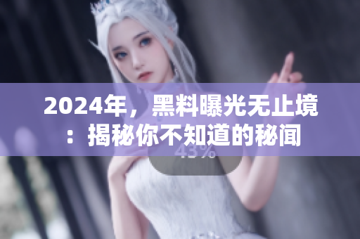 2024年，黑料曝光無止境：揭秘你不知道的秘聞