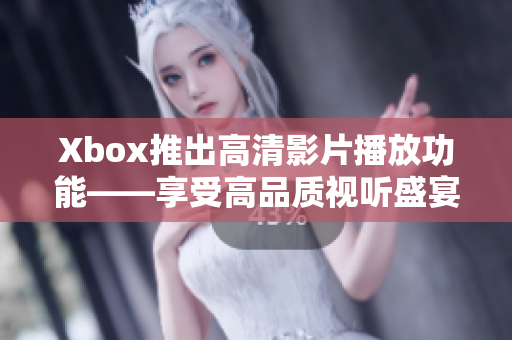Xbox推出高清影片播放功能——享受高品質(zhì)視聽盛宴