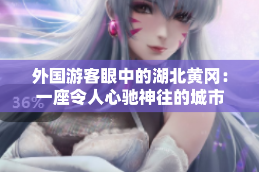 外國游客眼中的湖北黃岡：一座令人心馳神往的城市