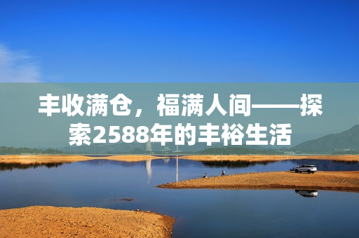 豐收滿倉，福滿人間——探索2588年的豐裕生活