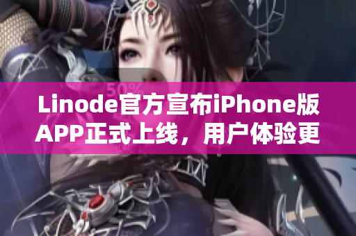 Linode官方宣布iPhone版APP正式上線，用戶體驗更成熟
