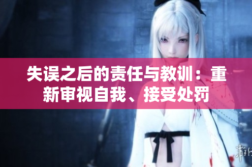 失誤之后的責(zé)任與教訓(xùn)：重新審視自我、接受處罰