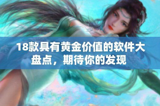 18款具有黃金價(jià)值的軟件大盤點(diǎn)，期待你的發(fā)現(xiàn) 