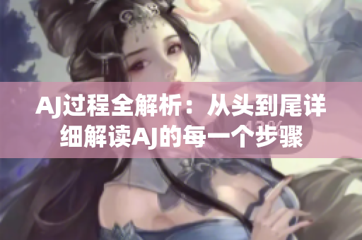 AJ過程全解析：從頭到尾詳細解讀AJ的每一個步驟