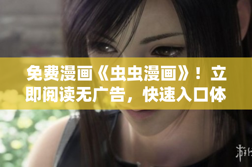 免費(fèi)漫畫《蟲蟲漫畫》！立即閱讀無廣告，快速入口體驗(yàn)