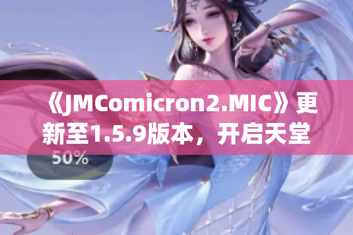 《JMComicron2.MIC》更新至1.5.9版本，開啟天堂傳送門全新篇章