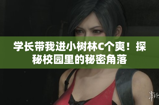 學(xué)長帶我進(jìn)小樹林C個爽！探秘校園里的秘密角落