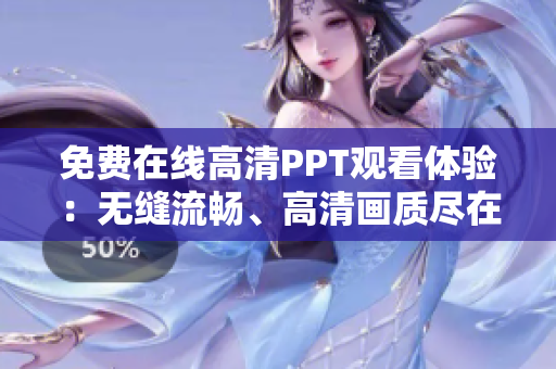 免費(fèi)在線高清PPT觀看體驗(yàn)：無縫流暢、高清畫質(zhì)盡在一覽無余