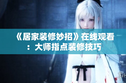 《居家裝修妙招》在線觀看：大師指點裝修技巧