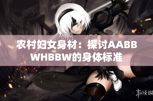 農(nóng)村婦女身材：探討AABBWHBBW的身體標準