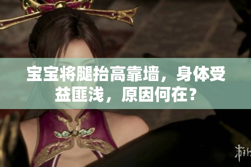 寶寶將腿抬高靠墻，身體受益匪淺，原因何在？
