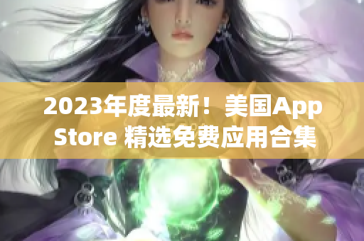 2023年度最新！美國(guó)App Store 精選免費(fèi)應(yīng)用合集