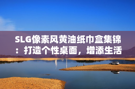 SLG像素風(fēng)黃油紙巾盒集錦：打造個性桌面，增添生活趣味