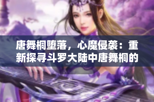 唐舞桐墮落，心魔侵襲：重新探尋斗羅大陸中唐舞桐的掙扎與成長