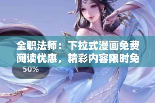全職法師：下拉式漫畫免費(fèi)閱讀優(yōu)惠，精彩內(nèi)容限時免費(fèi)獨(dú)家呈現(xiàn)