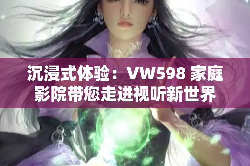 沉浸式體驗(yàn)：VW598 家庭影院帶您走進(jìn)視聽新世界
