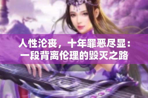人性淪喪，十年罪惡盡顯：一段背離倫理的毀滅之路