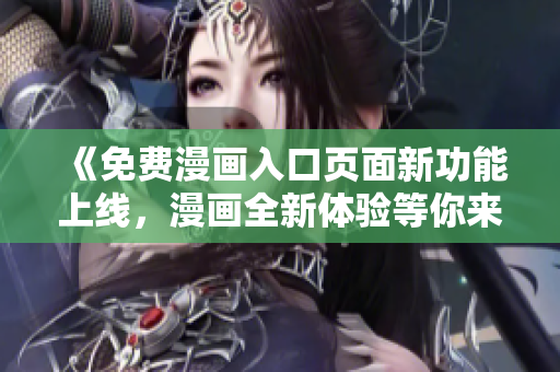 《免費(fèi)漫畫(huà)入口頁(yè)面新功能上線，漫畫(huà)全新體驗(yàn)等你來(lái)探索！》
