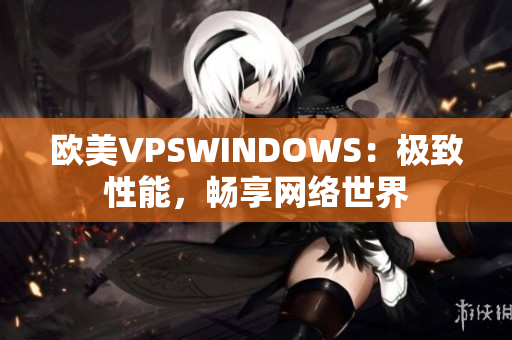 歐美VPSWINDOWS：極致性能，暢享網絡世界