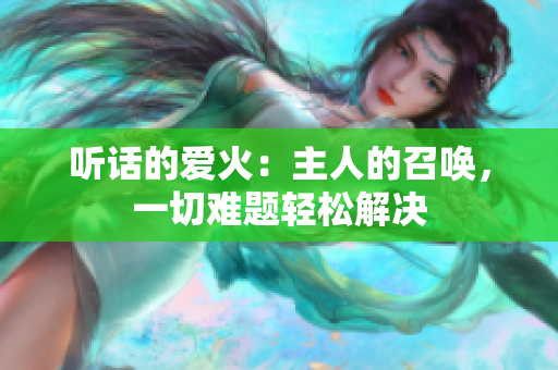 聽話的愛火：主人的召喚，一切難題輕松解決