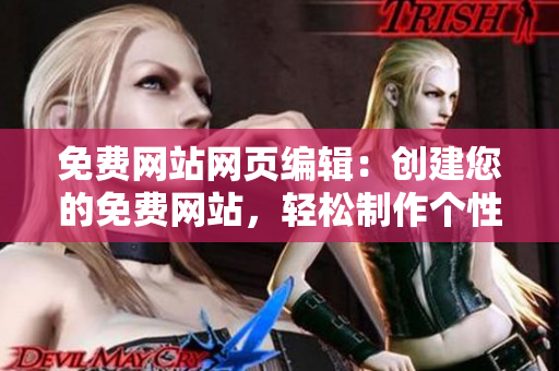 免費(fèi)網(wǎng)站網(wǎng)頁(yè)編輯：創(chuàng)建您的免費(fèi)網(wǎng)站，輕松制作個(gè)性化網(wǎng)頁(yè)