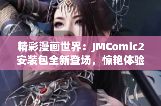 精彩漫畫(huà)世界：JMComic2安裝包全新登場(chǎng)，驚艷體驗(yàn)不容錯(cuò)過(guò)