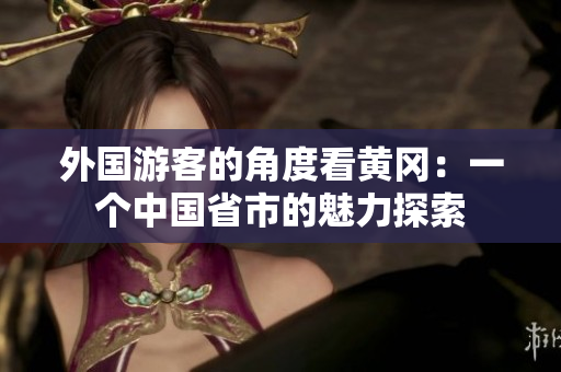 外國游客的角度看黃岡：一個中國省市的魅力探索