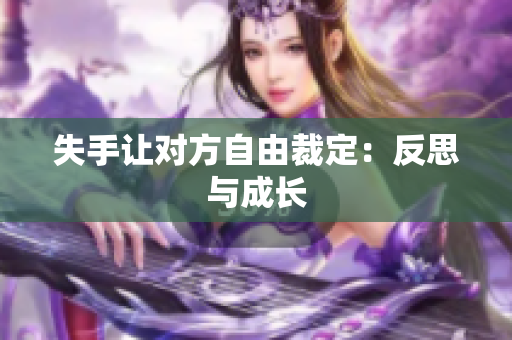 失手讓對方自由裁定：反思與成長