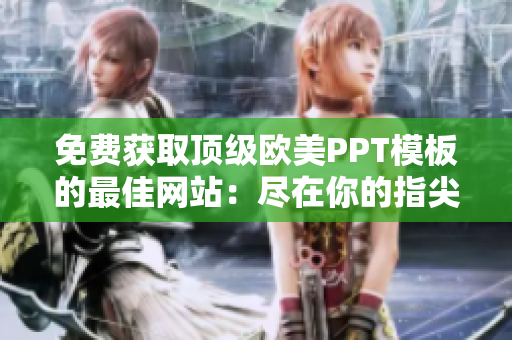 免費獲取頂級歐美PPT模板的最佳網(wǎng)站：盡在你的指尖