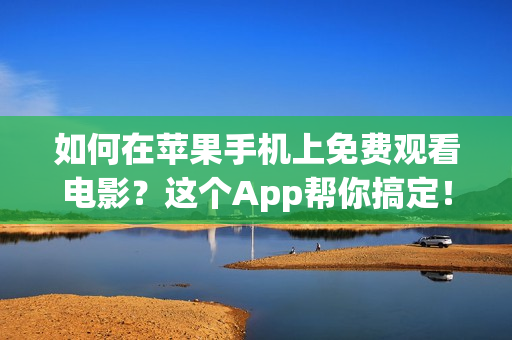 如何在蘋果手機上免費觀看電影？這個App幫你搞定！