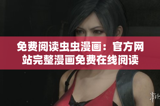 免費(fèi)閱讀蟲(chóng)蟲(chóng)漫畫(huà)：官方網(wǎng)站完整漫畫(huà)免費(fèi)在線閱讀