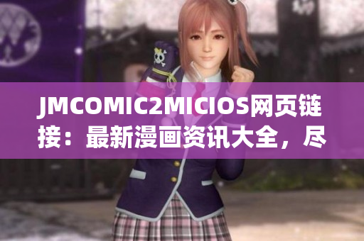 JMCOMIC2MICIOS網(wǎng)頁鏈接：最新漫畫資訊大全，盡在一手掌握！