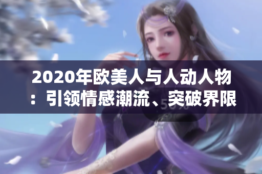 2020年歐美人與人動(dòng)人物：引領(lǐng)情感潮流、突破界限、共鑄人類情感紐帶